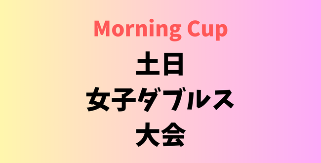 1 - モーニングカップ（女子ダブルス）