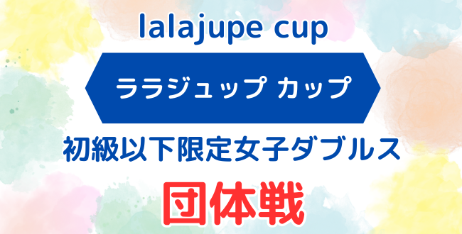 lalajupe団体戦 - ララジュップ団体戦「初級以下大会」