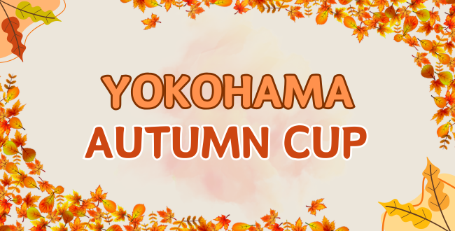 '26/10/24(土)YOKOHAMA AUTUMN CUP YOKOHAMA - '26/10/24(土)YOKOHAMA AUTUMN CUP